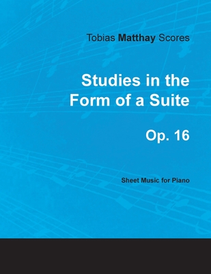 Tobias Matthay Scores - Studies in the Form of a Suite, Op. 16 - Sheet Music for Piano - Matthay, Tobias