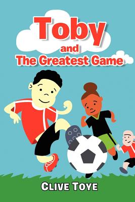 Toby and The Greatest Game - Toye, Clive