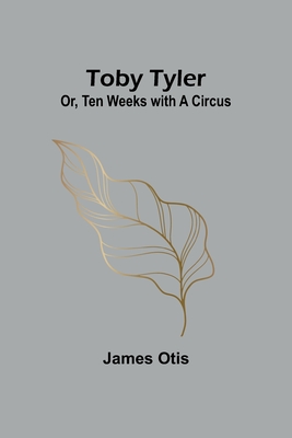 Toby Tyler; Or, Ten Weeks with a Circus - Otis, James