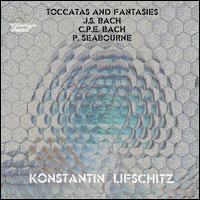 Toccatas and Fantasies: J.S. Bach, C.P.E. Bach, P. Seabourne - Konstantin Lifschitz (piano)