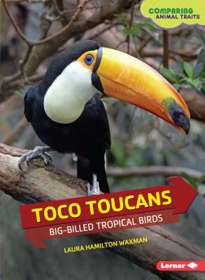 Toco Toucans: Big-Billed Tropical Birds - Waxman, Laura Hamilton