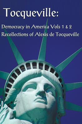 Tocqueville: Democracy in America Volumes 1 & 2 and Recollections of Alexis De Tocqueville (complete and Unabridged) - De Tocqueville, Alexis, and Reeve, Henry (Translated by), and Mattos, Alexander Teixeira De (Translated by)