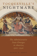 Tocqueville's Nightmare: The Administrative State Emerges in America, 1900-1940
