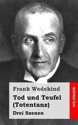 Tod Und Teufel (Totentanz): Drei Szenen - Wedekind, Frank