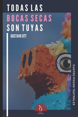 Todas Las Bocas Secas Son Tuyas: Cuatro Piezas: Brutality / A Un tomo de Distancia / La Muerte de Un Don Nadie/ Peludas En El Cielo - Ott, Gustavo