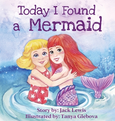 Today I Found a Mermaid: A magical children's story about friendship and the power of imagination - Lewis, Jack