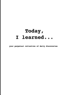 Today, I Learned...: your perpetual collection of daily discoveries