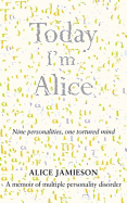 Today I'm Alice: Nine Personalities, One Tortured Mind