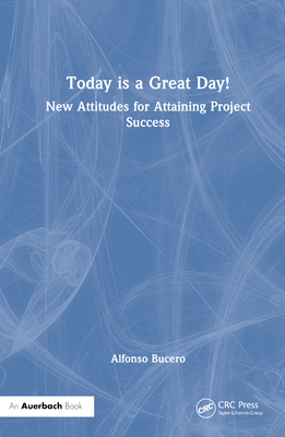 Today is a Great Day!: New Attitudes for Attaining Project Success - Bucero, Alfonso