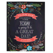 Today Is Going to Be a Great Day Inspirational Teen and Adult Coloring Book with Scripture, Anti-Stress Therapy and Biblical Inspiration - A Fun, Relaxing Way to Unwind