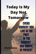 Today Is My Day Not Tomorrow: (I live today and will give tomorrow)