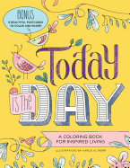 Today Is the Day Coloring Book: A Coloring Book for Inspired Living