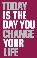 Today is the Day You Change Your Life