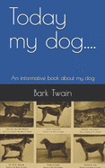Today my dog....: An informative book about my dog