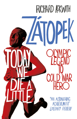 Today We Die a Little: Emil Ztopek, Olympic Legend to Cold War Hero - Askwith, Richard
