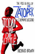 Today We Die a Little: The Rise and Fall of Emil Ztopek, Olympic Legend