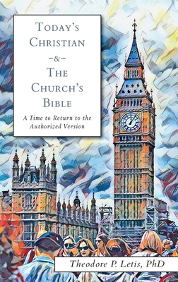 Today's Christian & the Church's Bible: A Time to Return to the Authorized Version - Letis, Theodore P
