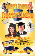 Today's Dreams, Tomorrow's Realities: Moving on to the Next Level: Practical Handbook for Counselors of Grades 8 Through 12, Specific Guidebook to Parents on Getting Through High School with Your Teens, and Helps to All of Us on Getting Through Life!