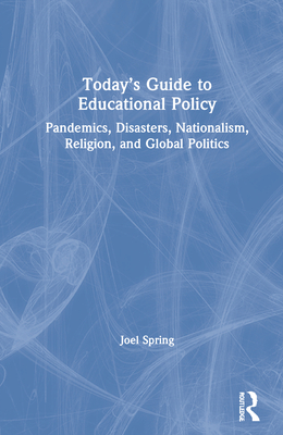 Today's Guide to Educational Policy: Pandemics, Disasters, Nationalism, Religion, and Global Politics - Spring, Joel