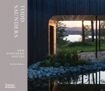 Todd Saunders: New Northern Houses - Bradbury, Dominic, and Saunders, Todd (Afterword by)