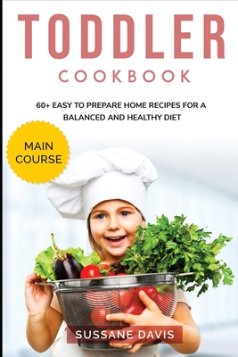 Toddler Cookbook: MAIN COURSE - 60+ Easy to prepare at home recipes for a balanced and healthy diet - Publishing, Arp