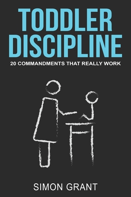 Toddler Discipline: 20 Commandments That Really Work - Grant, Simon