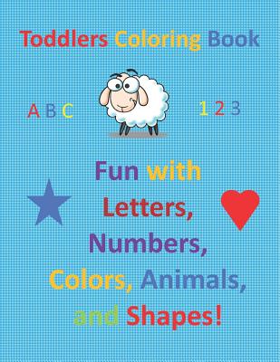 Toddlers Coloring Book: Fun with Letters, Numbers, Colors, Animals, and Shapes! - Pollard, Jack