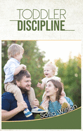 Toddlers Discipline: How to Grow Disciplined and Respectful Children without Power Struggles. Including some Parenting Scripts to Raise Good Toddlers with Grace