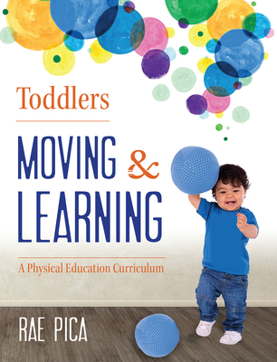 Toddlers: Moving & Learning: A Physical Education Curriculum - Pica, Rae