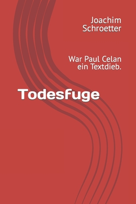 Todesfuge: War Paul Celan ein Textdieb. - Schroetter, Joachim