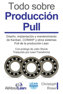 Todo sobre Producci?n Pull: Diseo, implantaci?n y mantenimiento de Kanban, CONWIP y otros sistemas Pull de la producci?n Lean