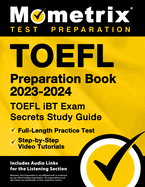 TOEFL Preparation Book 2023-2024 - TOEFL IBT Exam Secrets Study Guide, Full-Length Practice Test, Step-By-Step Video Tutorials: [Includes Audio Links for the Listening Section]