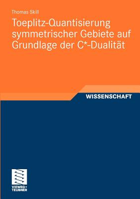 Toeplitz-Quantisierung Symmetrischer Gebiete Auf Grundlage Der C*-Dualitat - Skill, Thomas