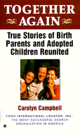 Together Again: True Stories of Birth Parents and Adopted Children Reunited - Campbell, Carolyn