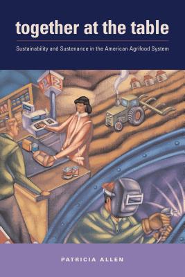 Together at the Table: Sustainability and Sustenance in the American Agrifood System - Allen, Patricia