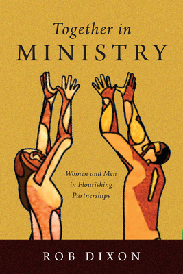 Together in Ministry: Women and Men in Flourishing Partnerships - Dixon, Rob, and Barton, Ruth Haley (Foreword by)