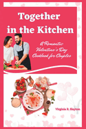 Together in the Kitchen: A Romantic Valentine's Day Cookbook for Couples