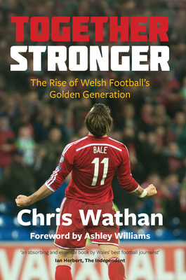 Together Stronger: The Rise of Welsh Football's Golden Generation - Wathan, Chris