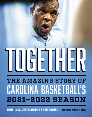 Together: The Amazing Story of Carolina Basketball's 2021-2022 Season - Lucas, Adam, and Kirschner, Steve, and Bowers, Matt