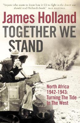 Together We Stand: North Africa 1942-1943: Turning the Tide in the West - Holland, James