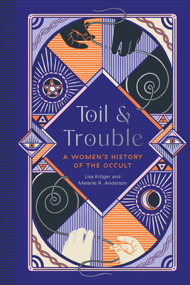 Toil and Trouble: A Women's History of the Occult - Krger, Lisa, and Anderson, Melanie R
