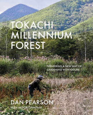 Tokachi Millennium Forest: Pioneering a New Way of Gardening with Nature - Pearson, Dan, and Shintani, Midori