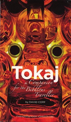 Tokaj: A Companion for the Bibulous Traveller - Copp, David, and Johnson, Hugh (Foreword by)