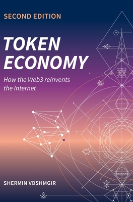 Token Economy: How the Web3 reinvents the Internet: How the Web3 reinvents the Internet - Voshmgir, Shermin