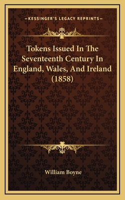 Tokens Issued in the Seventeenth Century in England, Wales, and Ireland (1858) - Boyne, William