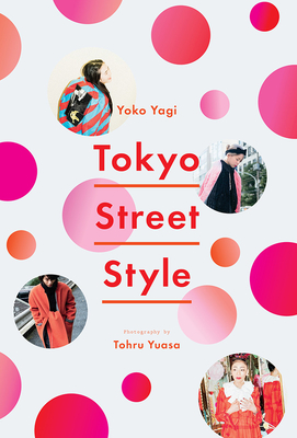 Tokyo Street Style - Yagi, Yoko, and Yuasa, Tohru (Photographer)