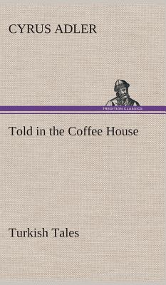 Told in the Coffee House Turkish Tales - Adler, Cyrus