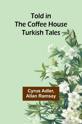Told in the Coffee House: Turkish Tales - Adler, Cyrus, and Allan Ramsay
