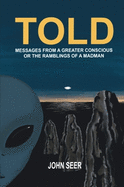 Told: Messages From A Greater Conscious Or The Ramblings Of A Madman