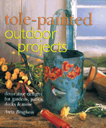 Tole-Painted Outdoor Projects: Decorative Designs for Gardens, Patios, Decks & More